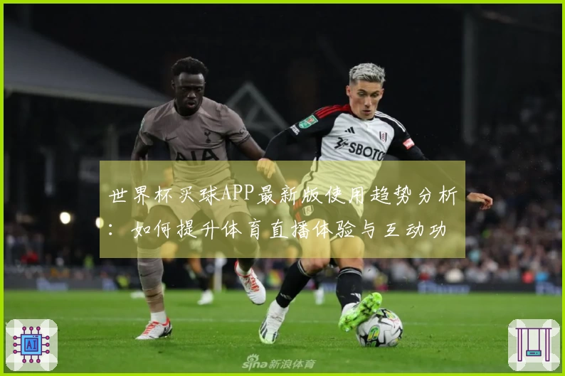 世界杯买球APP最新版使用趋势分析：如何提升体育直播体验与互动功能