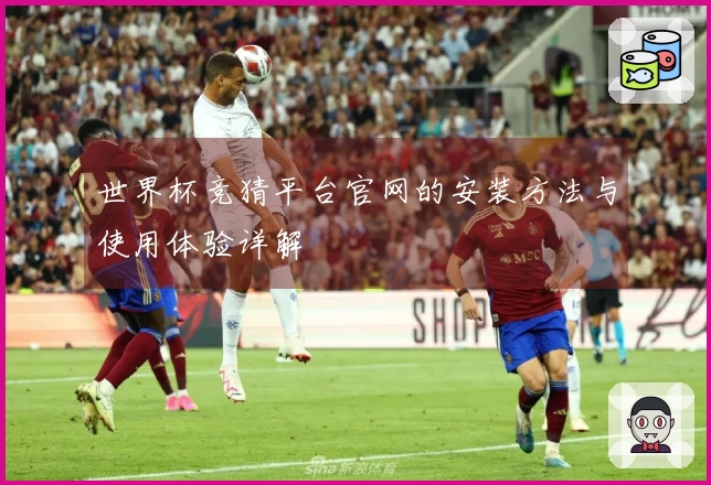 世界杯竞猜平台官网的安装方法与使用体验详解